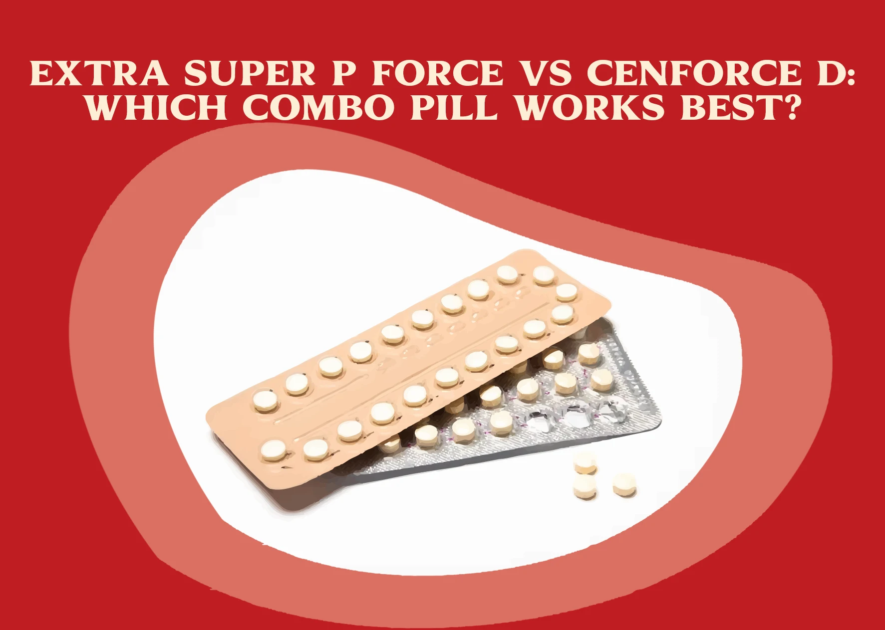 Extra Super P Force vs Cenforce D : Best Pill for ED & PE?